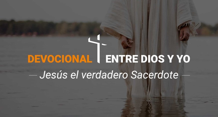 Devocional | Jesús el verdadero Sacerdote